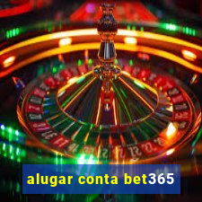 alugar conta bet365